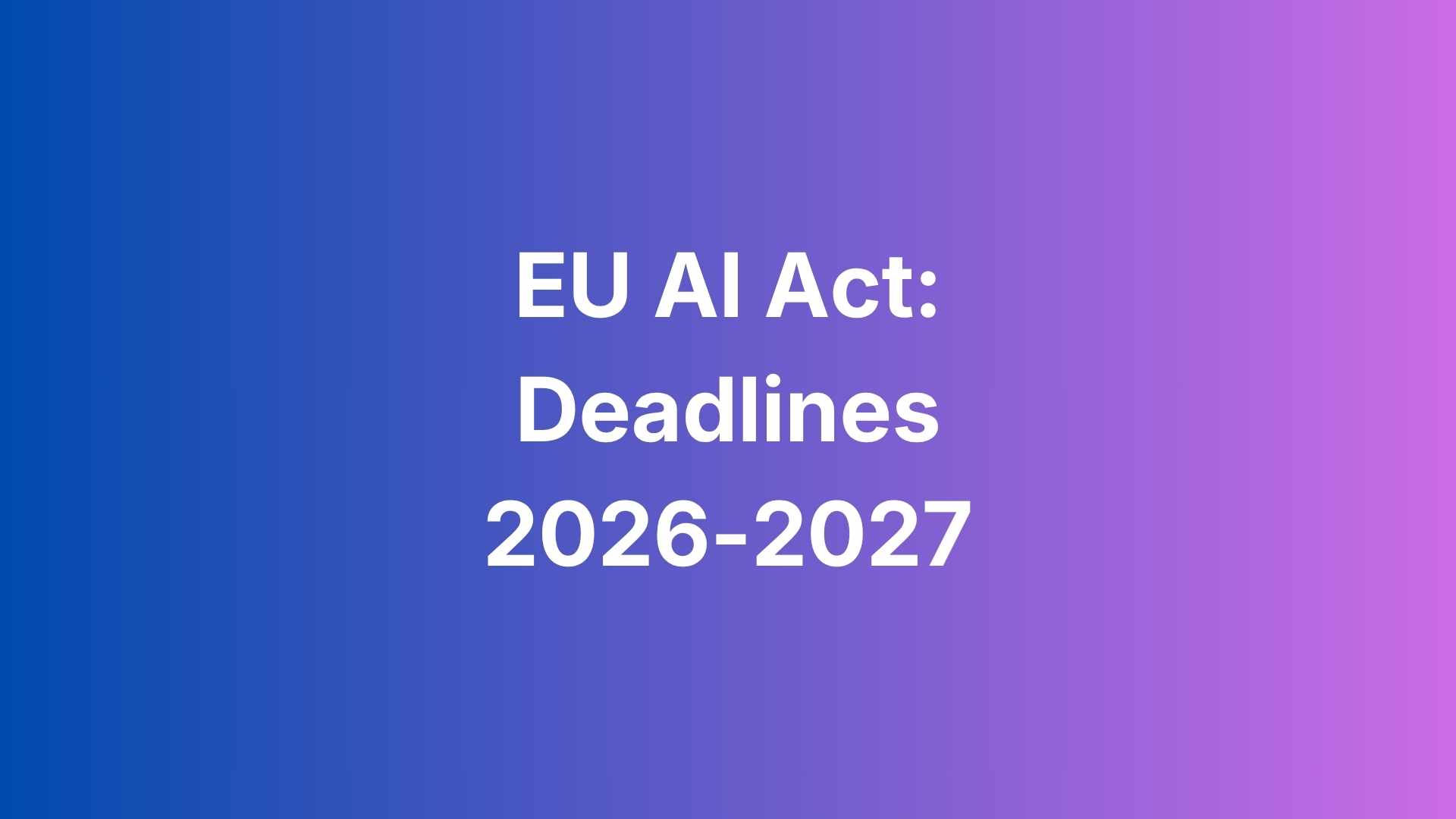 EU AI Act deadlines 2026 2027