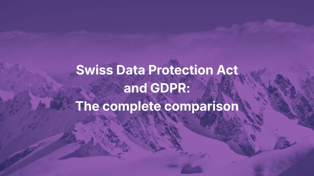 Swiss Data Protection Act and GDPR: The Complete Comparison