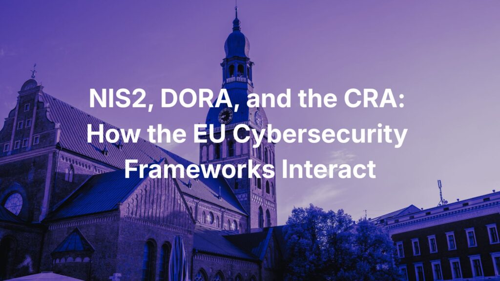 NIS2 DORA CRA how European cybersecurity frameworks talk to each other