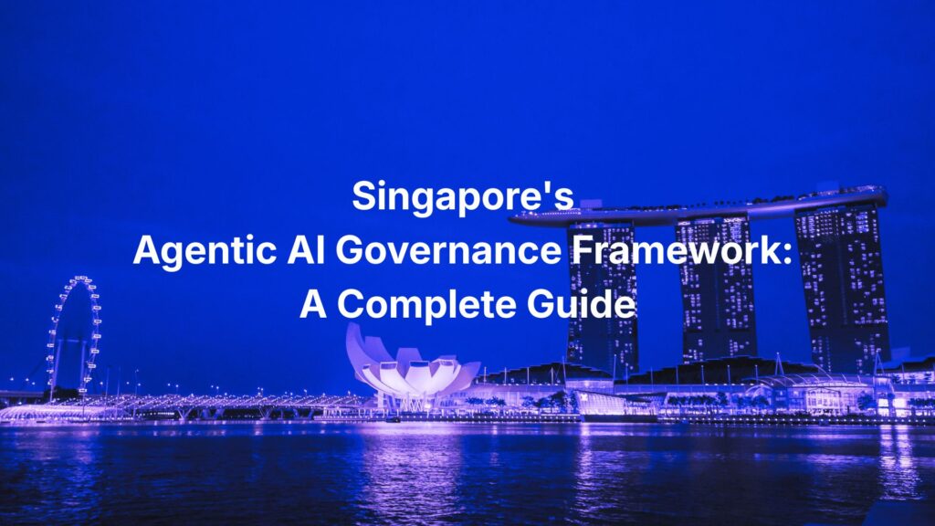 Singapore Agentic AI Governance Framework: A Complete Guide