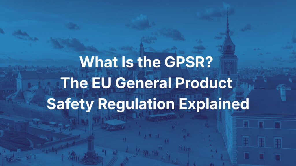 What Is the GPSR? The EU General Product Safety Regulation Explained