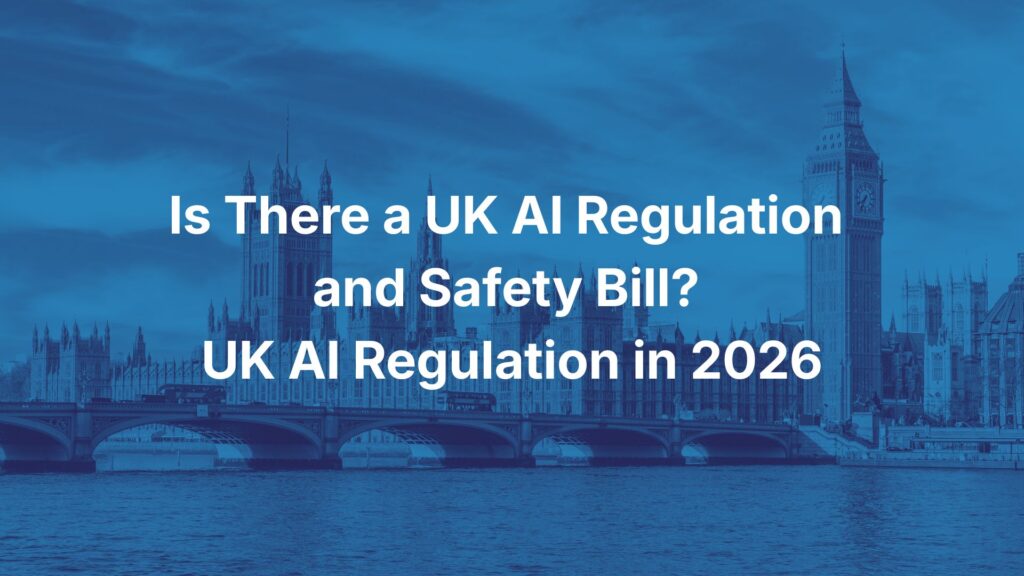 Is There a UK AI Regulation and Safety Bill? UK AI Regulation in 2026